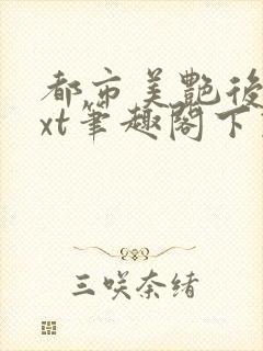 都市美艳后宫txt笔趣阁下载