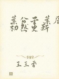 叶公子 叶辰萧初然更新