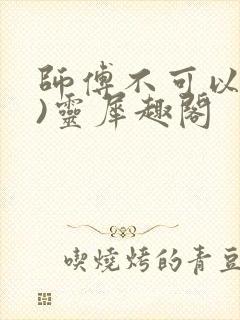 师傅不可以(限)灵犀趣阁封面
