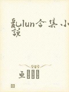 乱lun合集小说