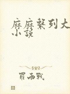 麻麻系列大合集小说