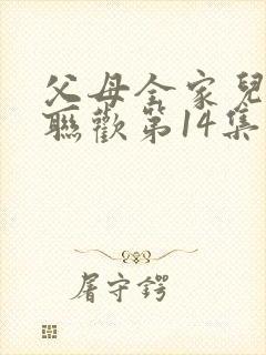 父母全家儿女大联欢第14集