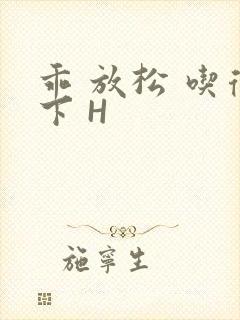 乖 放松 吃得下 H