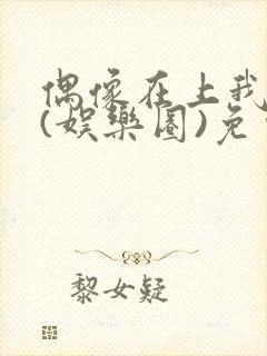 偶像在上我在下(娱乐圈)免费阅读