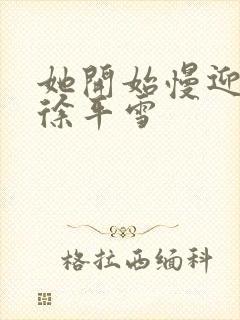 她开始慢迎迎合徐平雪