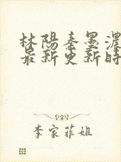 林阳秦墨浓小说最新更新时间