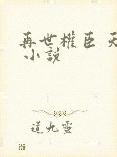 再世权臣 天谢 小说