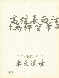 高校长白沽txt无弹窗笔趣阁