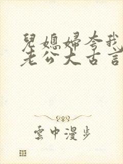 儿媳妇夸我比她老公大古言