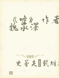 《嘘》 作者:魏承泽