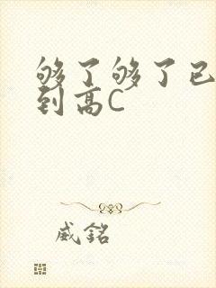 够了够了已经满到高C