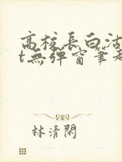 高校长白沽txt无弹窗笔趣阁