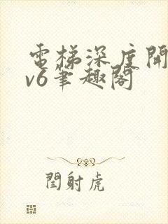 电梯深度开发1v6笔趣阁