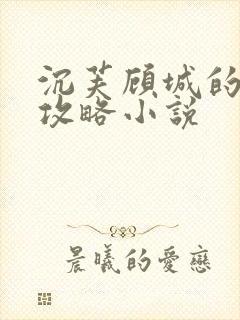 沉芙顾城的优质攻略小说