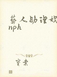 艺人助理娱乐圈nph