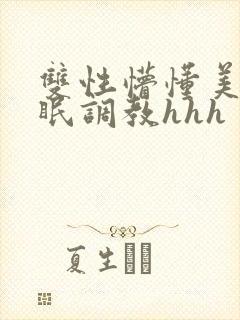 双性懵懂美人催眠调教hhh