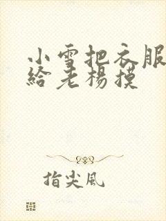 小雪把衣服解开给老杨摸