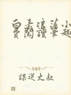 白素浪荡小说免费阅读笔趣阁