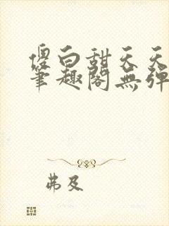 傻白甜天天挨 笔趣阁无弹窗