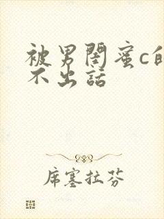 被男闺蜜c的说不出话