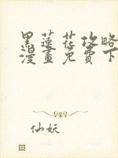 黑莲花攻略手册漫画免费下拉式