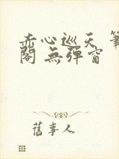 赤心巡天 笔趣阁 无弹窗封面