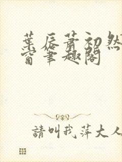 叶辰萧初然无弹窗笔趣阁