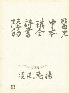 陆诗琪中医陈叔的书全本免费阅读