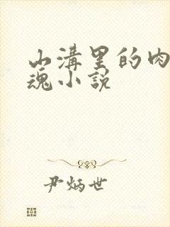 山沟里的肉体销魂小说