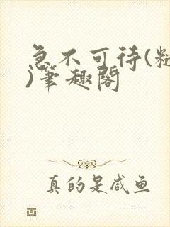 急不可待(糙汉)笔趣阁