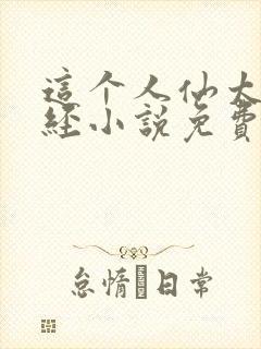 这个人仙太过正经小说免费阅读