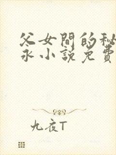 父女间的秘密赵永小说免费阅读