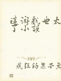 这游戏也太真实了小说