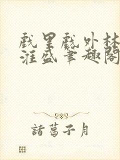 戏里戏外林栀季淮盛笔趣阁