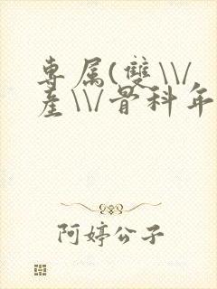 专属(双\\/产\\/骨科年下)纤仟