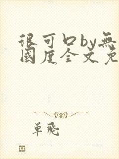 很可口by无罪国度全文免费笔趣阁