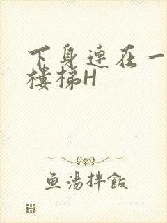 下身连在一起上楼梯H