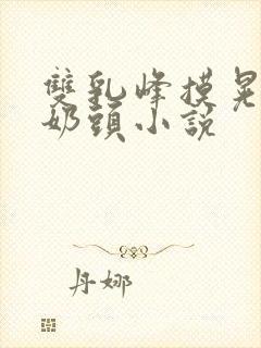 双乳峰摸晃揉捏奶头小说封面