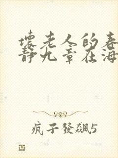 坏老人的春天敏静九章在海里敏静游泳