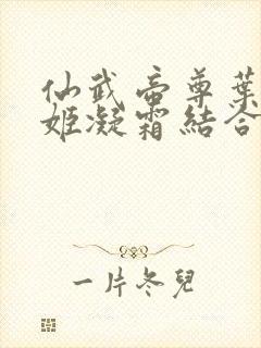 仙武帝尊叶辰和姬凝霜结合是哪一章