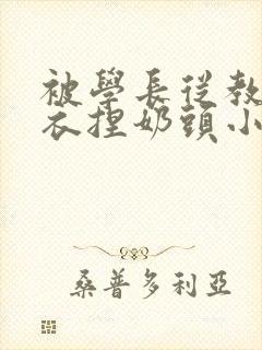 被学长从教室扒衣捏奶头小说