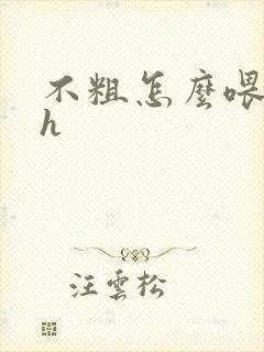 不粗怎么喂饱你h