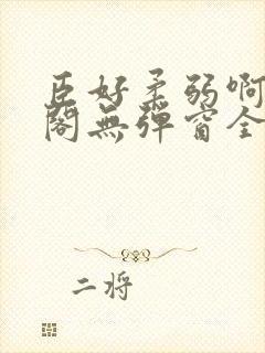 臣好柔弱啊笔趣阁无弹窗全文免费