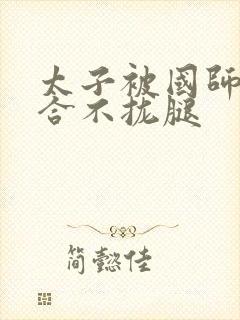 太子被国师c到合不拢腿封面