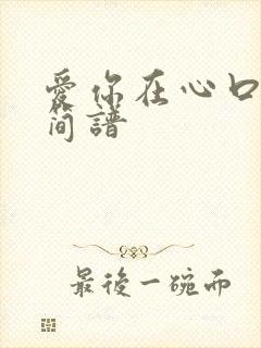 爱你在心口难开简谱