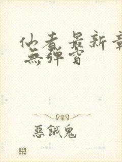 仙者 最新章节 无弹窗