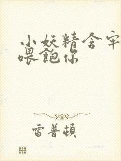 小妖精含牢了我喂饱你