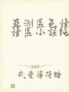 亚洲区色情区激情区小说纯熟调抖