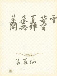 叶辰夏若雪笔趣阁无弹窗