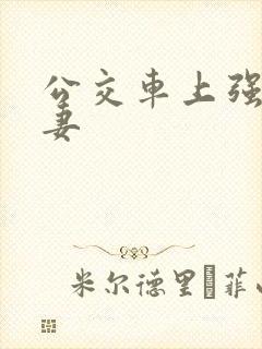 公交车上强伦人妻